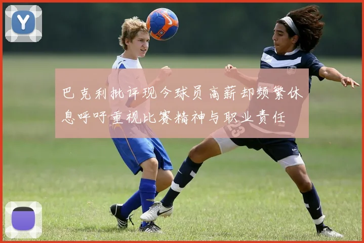 巴克利批评现今球员高薪却频繁休息呼吁重视比赛精神与职业责任