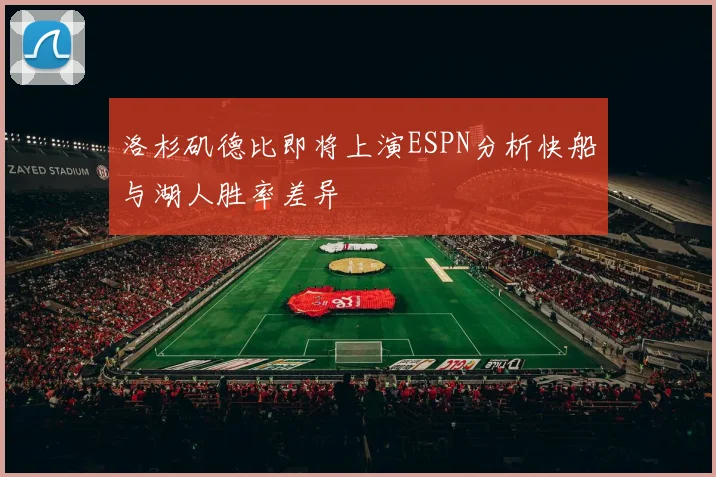 洛杉矶德比即将上演ESPN分析快船与湖人胜率差异
