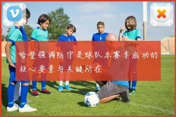 哈登强调防守是球队本赛季成功的核心要素与关键所在
